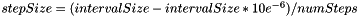 $stepSize = (intervalSize - intervalSize * 10e^{-6}) / numSteps$