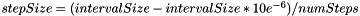 $stepSize = (intervalSize - intervalSize * 10e^{-6}) / numSteps$